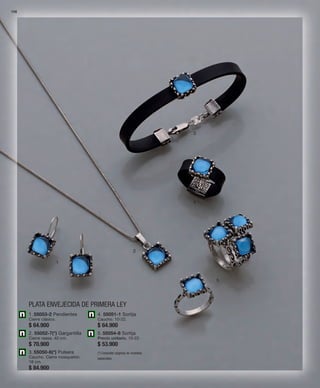 108 
1 
PLATA ENVEJECIDA DE PRIMERA LEY 
2 
3 
4 
5 
1. 55053-2 Pendientes 
Cierre clásico. 
$ 64.900 
2. 55052-7(*) Gargantilla 
Cierre reasa. 40 cm. 
$ 70.900 
3. 55050-6(*) Pulsera 
Caucho. Cierre mosquetón. 
18 cm. 
$ 84.900 
4. 55051-1 Sortija 
Caucho. 10-22. 
$ 64.900 
5. 55054-8 Sortija 
Precio unitario. 10-22. 
$ 53.900 
(*) Consultar páginas de medidas 
especiales. 
 