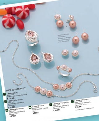 118 
1 
PLATA DE PRIMERA LEY 
2 
3 
4 
5 
6 
Pendientes con motivos 
intercambiables. 
Personaliza tus pendientes. 
Dos opciones diferentes 
en un único pendiente. 
1. 55063-6 Sortija 
MADE WITH 
SWAROVSKI® ELEMENTS. 12-24. 
$ 144.900 
2. 55062-1 Pendientes 
MADE WITH 
SWAROVSKI® ELEMENTS. 
Cierre clásico. 
$ 81.900 
3. 55035-4 Pendientes 
MADE WITH 
SWAROVSKI® ELEMENTS. 
Cierre presión. 
$ 67.900 
4. 55037-5 Sortija 
MADE WITH 
SWAROVSKI® ELEMENTS. 
12-24. 
$ 70.900 
5. 55034-9(*) Gargantilla 
MADE WITH 
SWAROVSKI® ELEMENTS. 
Cierre reasa. 40 cm. 
$ 84.900 
6. 55036-0(*) Pulsera 
MADE WITH 
SWAROVSKI® ELEMENTS. 
Cierre reasa. 18 cm. 
$ 67.900 
(*) Consultar páginas de medidas especiales. 
 