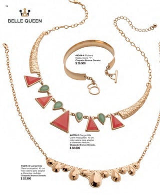 44044-4 Pulsera 
Rígida. Cierre “T”. 
Chapado Bronce Dorado. 
$ 36.900 
44250-3 Gargantilla 
Cierre mosquetón. 40 cm. 
más cadena para adaptar 
a diferentes medidas. 
Chapado Bronce Dorado. 
$ 92.900 
44275-0 Gargantilla 
Cierre mosquetón. 45 cm. 
más cadena para adaptar 
a diferentes medidas. 
Chapado Bronce Dorado. 
$ 52.900 
16 
 