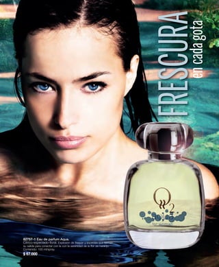 82757-1 Eau de parfum Aqua. 
Cítrico-especiado-floral. Explosión de frescor y especias que forman 
su salida para conectar con la con la serenidad de la flor de naranjo. 
Contenido: 100 ml/spray. 
$ 67.000 
FRESCURA 
en cada gota 
 