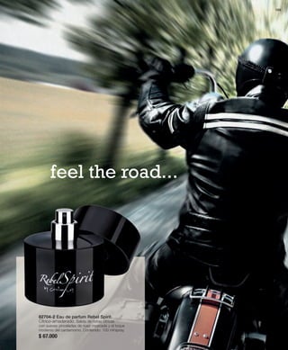 feel the road... 
82704-2 Eau de parfum Rebel Spirit. 
Cítrico-amaderado. Salida de notas cítricas 
con suaves pinceladas de nuez moscada y el toque 
moderno del cardamomo. Contenido: 100 ml/spray. 
$ 67.000 
169 
 