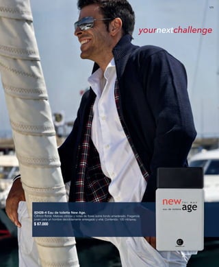 yournextchallenge 
82428-4 Eau de toilette New Age. 
Cítrico-floral. Matices cítricos y notas de flores sobre fondo amaderado. Fragancia 
joven para un hombre decididamente arriesgado y vital. Contenido: 100 ml/spray. 
$ 67.000 
171 
 