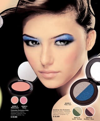 255 
82290-3 
Melocotón 
82289-9 
Rosa 
Coloretes Exclusive Club. 
Textura suave y sedosa. 
Resultado uniforme y muy 
natural. Contenido: 3 g 
$ 30.000 
Sombras dúo Exclusive. 
Sombras suaves y adherentes. 
Tonos impactantes y de fácil 
aplicación. Contenido: 3 g 
$ 32.500 
82410-4 
Burdeos - Rosa 
82411-0 
Verde - Dorada 
82409-0 
Plata- Azul 
 