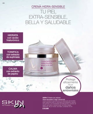 222 
CREMA HIDRA-SENSIBLE 
82909-7 Crema con activos 
Hidra-Sensibles V-Age² Advanced. 
Crema hidratante especialmente formulada para piel sensible: 
ácido hialurónico para un nivel óptimo de hidratación; extracto 
de euphrasia, con propiedades anti-inflamatorias y extracto de 
pepino que calma y suaviza la piel. Con filtros solares. 
Aplicación: día y/o noche. Uso diario. Contenido: 50 ml 
$ 55.000 
HIDRATA 
con ácido 
hialurónico 
TONIFICA 
con extracto 
de euphrasia 
CALMA 
con extracto 
de pepino 
Protege 
eficazmente 
de los 
daños 
ambientales 
TU PIEL 
EXTRA-SENSIBLE, 
BELLA Y SALUDABLE 
 