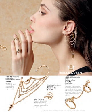44259-4(◊) Doble sortija 
10-22. 
Bañadas en Oro. 
$ 31.900 
44258-7(◊) Pendiente 
Cierre presión. 
Chapado Bronce Dorado. 
$ 36.900 
44257-2(◊) Pendiente 
Adaptable. 
Bañado en Oro. 
$ 22.900 
EAR CUFF. 
Accesorio de última 
moda para llevar 
solamente en la 
oreja izquierda. 
EAR CUFF HÉLIX. 
Pendiente ajustable para 
llevar en el cartílago sin 
necesidad de tener agujero. 
Para llevar solamente en la 
oreja derecha. 
ANILLO MIDI. 
Este anillo es para llevar en un 
único dedo, anular o corazón. 
La alianza grande se coloca de 
manera normal, atendiendo a tu 
talla de dedo (10-22), y la alianza 
pequeña se coloca en el mismo 
dedo, en la falange próxima 
a la uña. 
(◊) Para más información sobre la colocación, consultar las páginas de medidas especiales. 
 