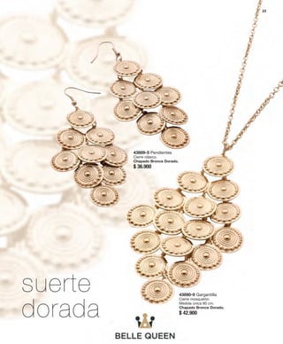 suerte 
dorada 
25 
43889-5 Pendientes 
Cierre clásico. 
Chapado Bronce Dorado. 
$ 36.900 
43890-9 Gargantilla 
Cierre mosquetón. 
Medida única 80 cm. 
Chapado Bronce Dorado. 
$ 42.900 
 