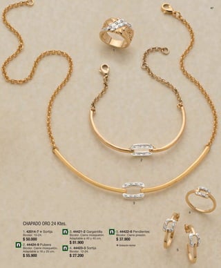 67 
1 
CHAPADO ORO 24 Ktes. 
2 
3 
4 
5 
1. 42014-7 v Sortija 
Bicolor. 10-24. 
$ 50.000 
2. 44424-9 Pulsera 
Bicolor. Cierre mosquetón. 
Adaptable a 18 y 20 cm. 
$ 55.900 
3. 44421-2 Gargantilla 
Bicolor. Cierre mosquetón. 
Adaptable a 40 y 45 cm. 
$ 81.900 
4. 44423-3 Sortija 
Bicolor. 12-24. 
$ 27.200 
5. 44422-8 Pendientes 
Bicolor. Cierre presión. 
$ 37.900 
v Grabación normal. 
 