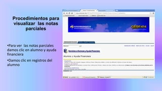 Procedimientos para
visualizar las notas
parciales
•Para ver las notas parciales
damos clic en alumno y ayuda
financiera
•Damos clic en registros del
alumno
 