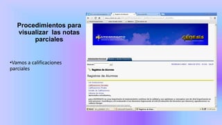 Procedimientos para
visualizar las notas
parciales
•Vamos a calificaciones
parciales
 