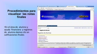 Procedimientos para
visualizar las notas
finales
•En el área de alumno y
ayuda financiera y registros
de alumno damos clic en
calificaciones finales
 