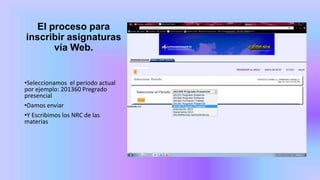 El proceso para
inscribir asignaturas
vía Web.
•Seleccionamos el periodo actual
por ejemplo: 201360 Pregrado
presencial
•Damos enviar
•Y Escribimos los NRC de las
materias
 