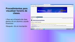 Procedimientos para
visualizar horario de
clases.
• Para ver el horario de clase
damos clic en alumno y ayuda
financiera
•Después clic en inscripción
 