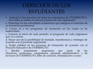 DERECHOS DE LOS
                 ESTUDIANTES
• Artículo 9. Son derechos de todos los estudiantes de UNIMINUTO a
   los cua...