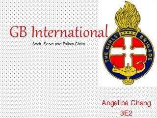 GB InternationalSeek, Serve and Follow Christ
Angelina Chang
3E2
 