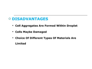 DISADVANTAGES Cell Aggregates Are Formed Within Droplet Cells Maybe Damaged Choice Of Different Types Of Materials Are Limited 