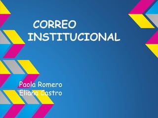 CORREO
  INSTITUCIONAL



Paola Romero
Eliana Castro
 