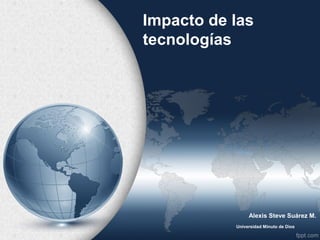 Impacto de las 
tecnologías 
Alexis Steve Suárez M. 
Universidad Minuto de Dios 
 