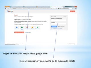 Digite la dirección Http://docs.google.com


               Ingrese su usuario y contraseña de la cuenta de google
 