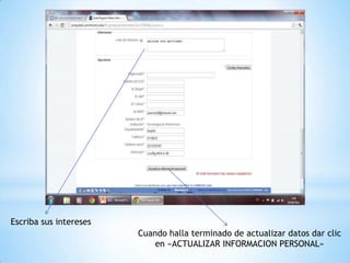 Escriba sus intereses
                        Cuando halla terminado de actualizar datos dar clic
                            en «ACTUALIZAR INFORMACION PERSONAL»
 