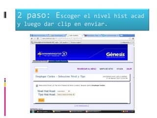 2 paso: Escoger     el nivel hist acad
y luego dar clip en enviar.
 