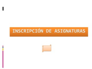 INSCRIPCIÓN DE ASIGNATURAS
 