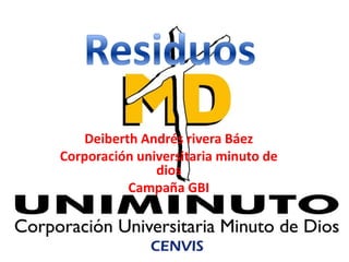 Deiberth Andrés rivera Báez
Corporación universitaria minuto de
dios
Campaña GBI
 
