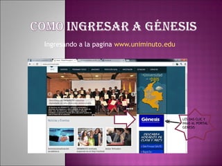 Ingresando a la pagina www.uniminuto.edu




                                           LES DAS CLIC Y
                                           INIAS AL PORTAL
                                           GENESIS
 