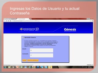 Ingresas los Datos de Usuario y tu actual
Contraseña
 