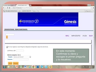 En este momento
Confirmas tu clave y
escoges la primer pregunta
y la resuelves
 