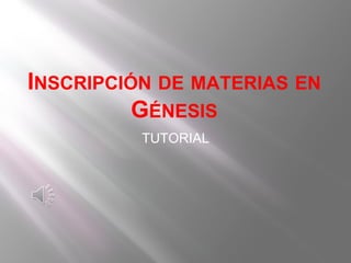 INSCRIPCIÓN DE MATERIAS EN
          GÉNESIS
          TUTORIAL
 