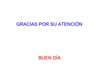 GRACIAS POR SU ATENCIÓN




       BUEN DÍA
 