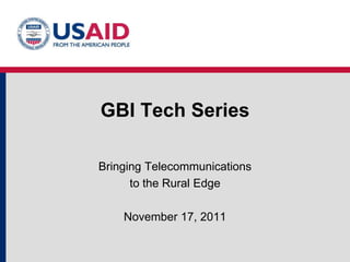 GBI Tech Series

Bringing Telecommunications
      to the Rural Edge

    November 17, 2011
 
