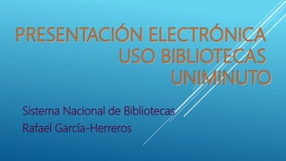 Sistema Nacional de Bibliotecas
Rafael García-Herreros
 