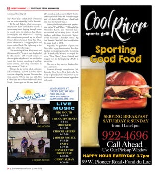 28  |  SceneNewspaper.com  | June 2016
ENTERTAINMENT // POSTCARD FROM MILWAUKEE
922-4696
Call Ahead
Use Our Pick-up Window
99 W. Pioneer Road•Fond du Lac
HAPPY HOUR EVERYDAY 3-7pm
Sporting
Good Food
SERVING BREAKFAST
SATURDAY & SUNDAY
from 11am-1pm
Star’s Radio City.  (A full album of material
was last to be released by HoZac Records.)
By the early Eighties it had become pos-
sible to track down some of these records.  I
spent many hours digging through crates
in record stores in Madison, Eau Claire,
Minneapolis and Milwaukee.    Hearing
this compilation pointed me to Marcel
Proust’s Remembrance of Things Past  (Aca-
demic reference #2).  Long gone places and
events rushed back. The right song at the
right time still works magic.
The marketing of New Wave music and
the success of MTV was in part shepherded
by this music. Ork would remain an
obscure point of reference, but the Feelies
would later become something of a college
radio favorite...here they contribute an
early version of “Fe Ce la.”
Perhaps the key to this whole collection
is Chris Stamey,  a North Carolina native
who was a huge Big Star and Television fan
who came to NYC to play bass with Alex
Chilton and also collaborated with Richard
Lloyd. Stamey put out his own band, the
dB’s records as well as one by The H-Bombs
(which included future dB Peter Holsapple
and Let’s Active’s Mitch Easter – both bud-
dies from the Tarheel State.)   
Stamey’s brilliant kitchen-sink produc-
tion on his “If and When,” “I Thought You
Wanted to Know,” and “Summer Sun,”
are equaled by his witty lyrics. He still
produces and releases fine records.  Stamey
would also release “I Am the Cosmos,” Big
Star founder Chris Bell’s final record before
his tragic death in 1978.
Arguably, the godfather of punk was
Terry Ork, a gay, heroin-using, Jean Luc
Godard-worshipping cinephile. Something
of a B-level Andy Warhol, he swiped the
term “New Wave,” from Godard and
slapped it on the bands playing CBGB’s in
the 1970s.
The rest, as they say, is a shadowy his-
tory...until now.
Numero Group’s compilation Ork
Records: New York, New York tells the
story of ground zero for the Bowery scene
in the cultural vacuum between hippiedom
and punk.
Continued from Page 26
 