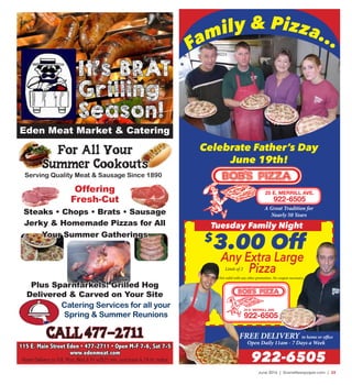 June 2016 | SceneNewspaper.com | 33
CALL 477-2711
115 E. Main Street Eden • 477-2711 • Open M-F 7-6, Sat 7-5
www.edenmeat.com
Home Delivery to FdL Mon, Wed & Fri w/$25 min. purchase & 24 hr. notice
It’s BRAT
Grilling
Season!
Eden Meat Market & Catering
For All Your
Summer Cookouts
Serving Quality Meat & Sausage Since 1890
Catering Services for all your
Spring & Summer Reunions
Offering
Fresh-Cut
Steaks • Chops • Brats • Sausage
Jerky & Homemade Pizzas for All
Your Summer Gatherings
Plus Sparnfarkels! Grilled Hog
Delivered & Carved on Your Site
Family & Pizza...
25 E. MERRILL AVE.
922-6505
Celebrate Father’s Day
June 19th!
A Great Tradition for
Nearly 50 Years
Tuesday Family Night
$
3.00 Off
Any Extra Large
PizzaNot valid with any other promotion. No coupon necessary.
FREE DELIVERY to home or office
Open Daily 11am - 7 Days a Week
922-6505
25 E. MERRILL AVE.
922-6505
Limit of 2
 