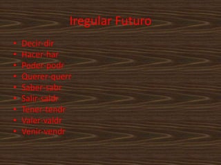 IregularFuturoDecir-dirHacer-harPoder-podrQuerer-querrSaber-sabrSalir-saldrTener-tendrValer-valdrVenir-vendr