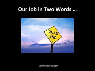 Our Job in Two Words …

Demotivational.com

 