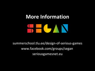 More Information

summerschool.tlu.ee/design-of-serious-games
www.facebook.com/groups/segan
seriousgamesnet.eu

 