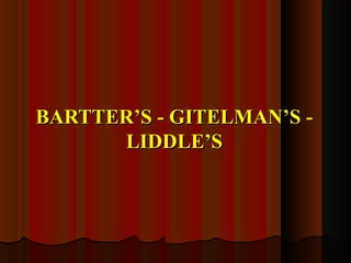 BARTTER’S - GITELMAN’S -BARTTER’S - GITELMAN’S -
LIDDLE’SLIDDLE’S
 