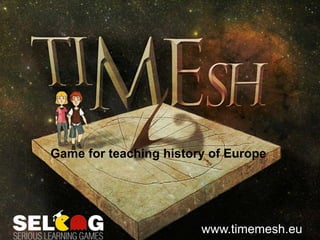 Time Mesh History Game
www.timemesh.eu
Game for teaching history of Europe
 