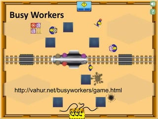 Busy Workers
http://vahur.net/busyworkers/game.html
 