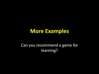More Examples
Can you recommend a game for
learning?
 