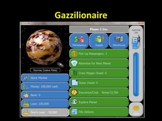 Gazzilionaire
 