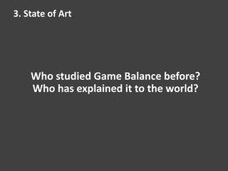 Who studied Game Balance before?
Who has explained it to the world?
3. State of Art
 