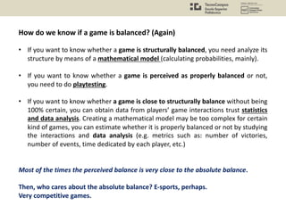 How do we know if a game is balanced? (Again)
• If you want to know whether a game is structurally balanced, you need anal...