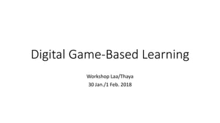Digital Game-Based Learning
Workshop Laa/Thaya
30 Jan./1 Feb. 2018
 