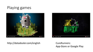 Playing games
http://datadealer.com/english CureRunners:
App-Store or Google Play
 