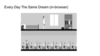 Every Day The Same Dream (in-browser)
 