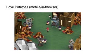 I love Potatoes (mobile/in-browser)
 