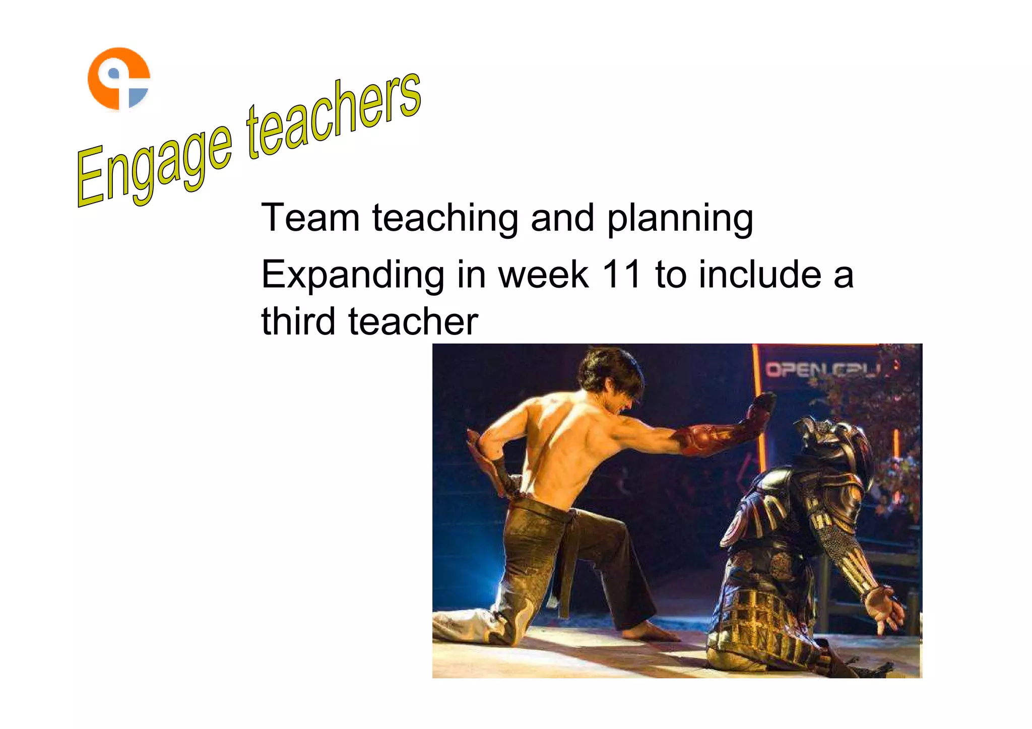 Team teaching and planning
Expanding in week 11 to include a
third teacher
 